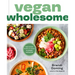 Vegan Wholesome: High-Protein Meals and Snacks to Energize and Nourish; A Cookbook