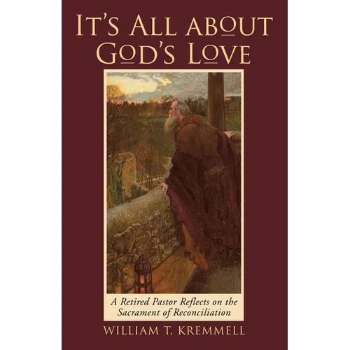 It's All About God's Love: A Retired Pastor Reflects on the Sacrament of Reconciliation