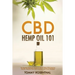 CBD Hemp Oil 101: The Essential Beginner's Guide To CBD and Hemp Oil to Improve Health, Reduce Pain and Anxiety, and Cure Illnesses