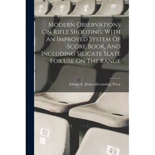 Modern Observations On Rifle Shooting, With An Improved System Of Score Book, And Including Silicate Slate For Use On The Range