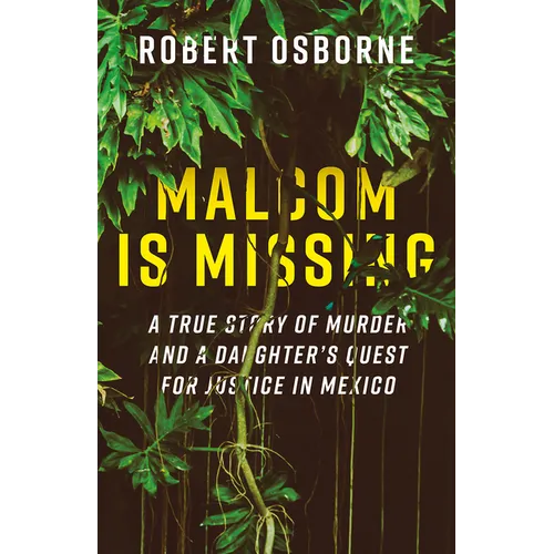 Malcom Is Missing: A True Story of Murder and a Daughter's Quest for Justice in Mexico