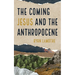 The Coming Jesus and the Anthropocene