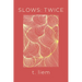 Slows: Twice