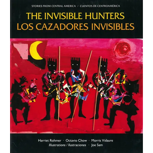The Invisible Hunters / Los Cazadores Invisibles: A Legend from the Miskito Indians from Nicaragua / Una Leyenda de Los Indios Miskitos de Nicaragua