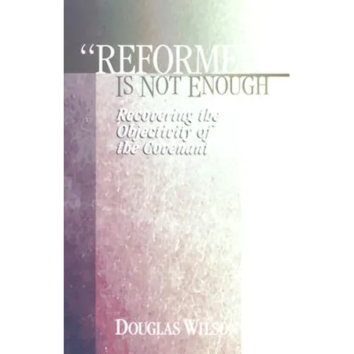 Reformed is Not Enough: Recovering the Objectivity of the Covenant