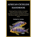 African Cichlids Handbook: Mastering African Cichlids: A Complete Guide To African Cichlids Fish Care, Breeding Techniques, Tank Mates, Nutrition