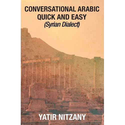 Conversational Arabic Quick and Easy: Syrian Dialect, Colloquial Arabic, Syrian Arabic, Mediterranean Arabic, Arabic Dictionary