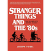 Stranger Things and the '80s: The Complete Retro Guide