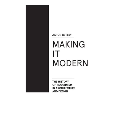 Making It Modern: The History of Modernism in Architecture of Design