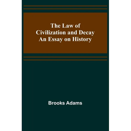 The Law of Civilization and Decay: An Essay on History