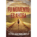The Tu momento es ahora: 3 pasos para que el ��xito te suceda a ti