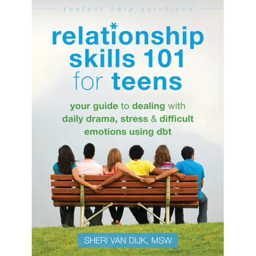 Relationship Skills 101 for Teens: Your Guide to Dealing with Daily Drama, Stress, and Difficult Emotions Using Dbt