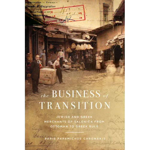 The Business of Transition: Jewish and Greek Merchants of Salonica from Ottoman to Greek Rule