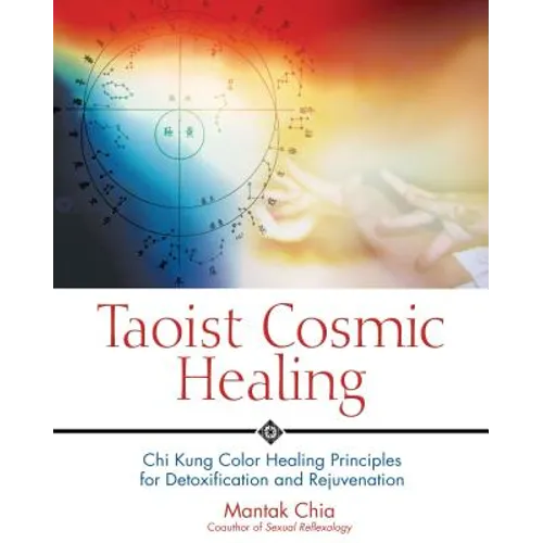 Taoist Cosmic Healing: Chi Kung Color Healing Principles for Detoxification and Rejuvenation