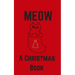 Meow; A Christmas Book: A Series of Short Christmas Stories Written For Your Cat by My Cat