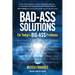 Bad-Ass Solutions: For Today's BIG-ASS Problems