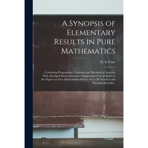 A Synopsis of Elementary Results in Pure Mathematics: Containing Propositions, Formulæ, and Methods of Analysis, With Abridged Demonstrations. Supplem