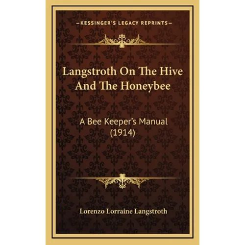 Langstroth On The Hive And The Honeybee: A Bee Keeper's Manual (1914)