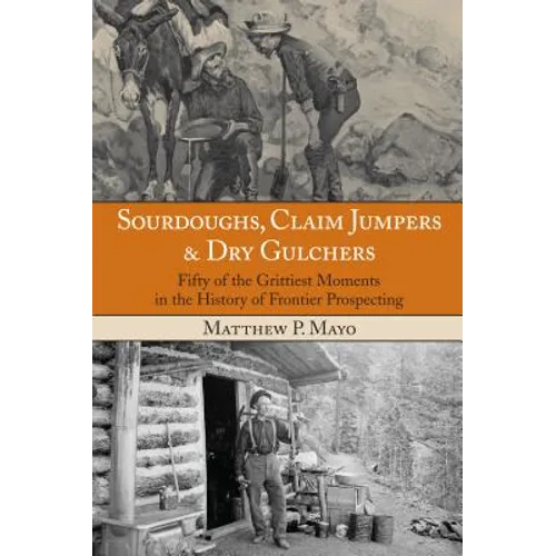 Sourdoughs, Claim Jumpers & Dry Gulchers: Fifty Of The Grittiest Moments In The History Of Frontier Prospecting