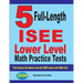 5 Full Length ISEE Lower Level Math Practice Tests: The Practice You Need to Ace the ISEE Lower Level Math Test