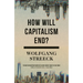 How Will Capitalism End?: Essays on a Failing System
