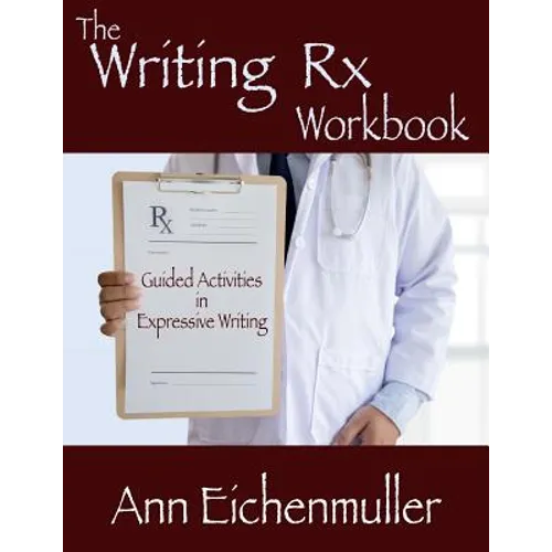 The Writing Rx Workbook: Guided Activities in Expressive Writing