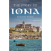 The Story of Iona: An Illustrated History and Guide