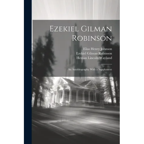 Ezekiel Gilman Robinson: An Autobiography With a Supplement