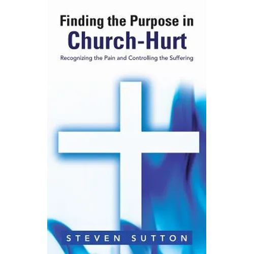Finding the Purpose in Church-Hurt: Recognizing the Pain and Controlling the Suffering