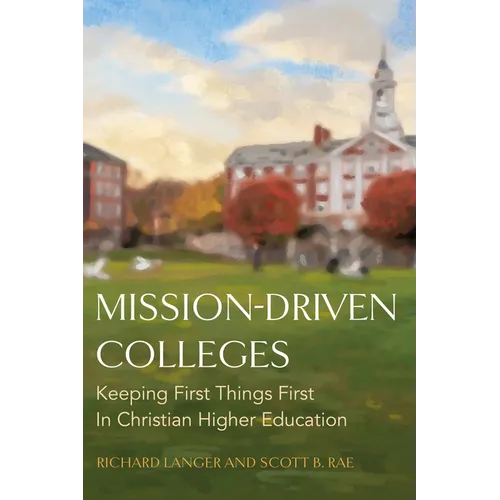 Mission-Driven Colleges: Keeping First Things First in Christian Higher Education
