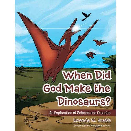 When Did God Make the Dinosaurs?: An Exploration of Science and Creation