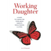 Working Daughter: A Guide to Caring for Your Aging Parents While Making a Living