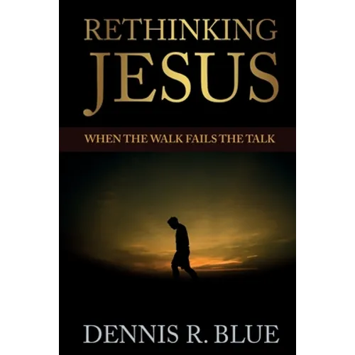 Rethinking Jesus: When the Walk Fails the Talk