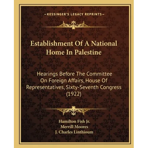 Establishment Of A National Home In Palestine: Hearings Before The Committee On Foreign Affairs, House Of Representatives, Sixty-Seventh Congress (192