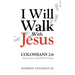 I Will Walk With Jesus: A Journey to a Life Worth Living