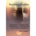 Becoming Buddha: A Buddha's Timeless Path Of Meditation, Mindfulness And Profound Wisdom.