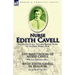 Nurse Edith Cavell: Two Accounts of a Notable British Nurse of the First World War---The Martyrdom of Nurse Cavell by William Thomson Hill & With Edit