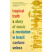 Tropical Truth: A Story of Music and Revolution in Brazil