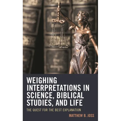 Weighing Interpretations in Science, Biblical Studies, and Life: The Quest for the Best Explanation