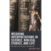Weighing Interpretations in Science, Biblical Studies, and Life: The Quest for the Best Explanation