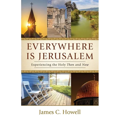 Everywhere Is Jerusalem: Experiencing the Holy Then and Now