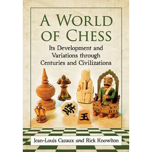 A World of Chess: Its Development and Variations Through Centuries and Civilizations