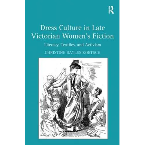 Dress Culture in Late Victorian Women's Fiction: Literacy, Textiles, and Activism