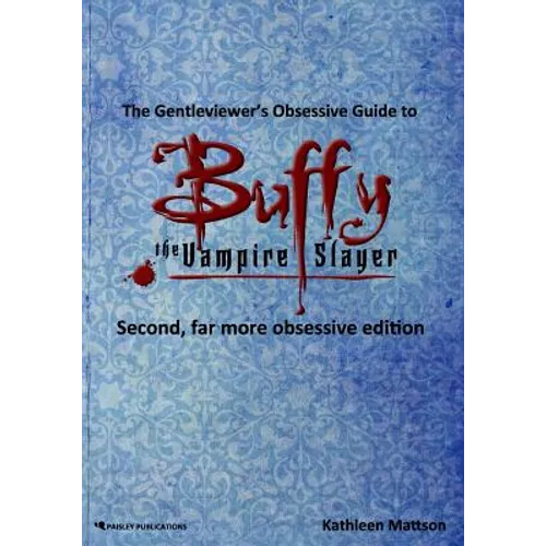 The Gentleviewer's Obsessive Guide to Buffy the Vampire Slayer, Second Edition