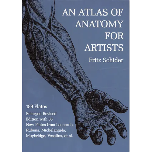 An Atlas of Anatomy for Artists: 189 Plates: Enlarged Revised Edition with 85 New Plates from Leonardo, Rubens, Michelangelo, Muybridge, Vesalius, Et