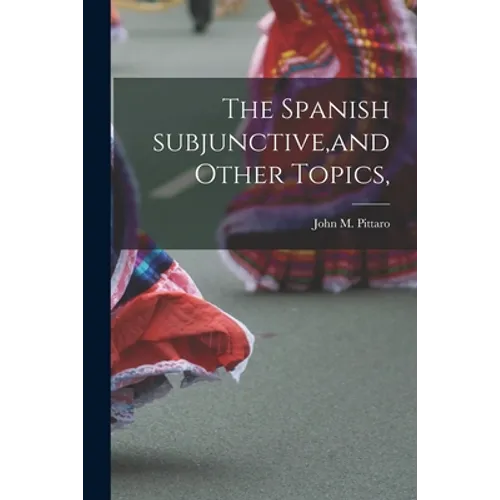 The Spanish Subjunctive, and Other Topics,