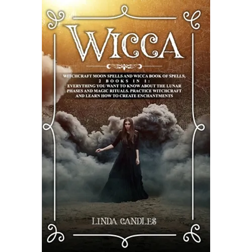 Wicca: Witchcraft Moon Spells and Wicca Book of Spells, 2 books in 1: Everything You Want to Know About the Lunar Phases and