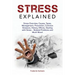 Stress Explained: Stress Overview, Causes, Types, Management, Prevention, Common Stressors, History, Effects, Dealing with Stress - Rela