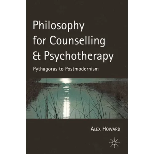 Philosophy for Counselling and Psychotherapy: Pythagoras to Postmodernism
