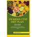 Ovarian Cyst Diet Cook Book: The Ovarian Cyst Diet: Dietary Advice for Management of Ovarian Cysts